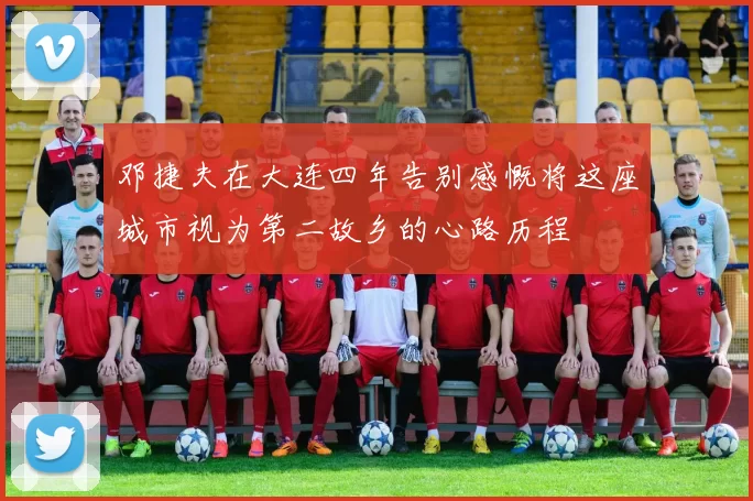 邓捷夫在大连四年告别感慨将这座城市视为第二故乡的心路历程